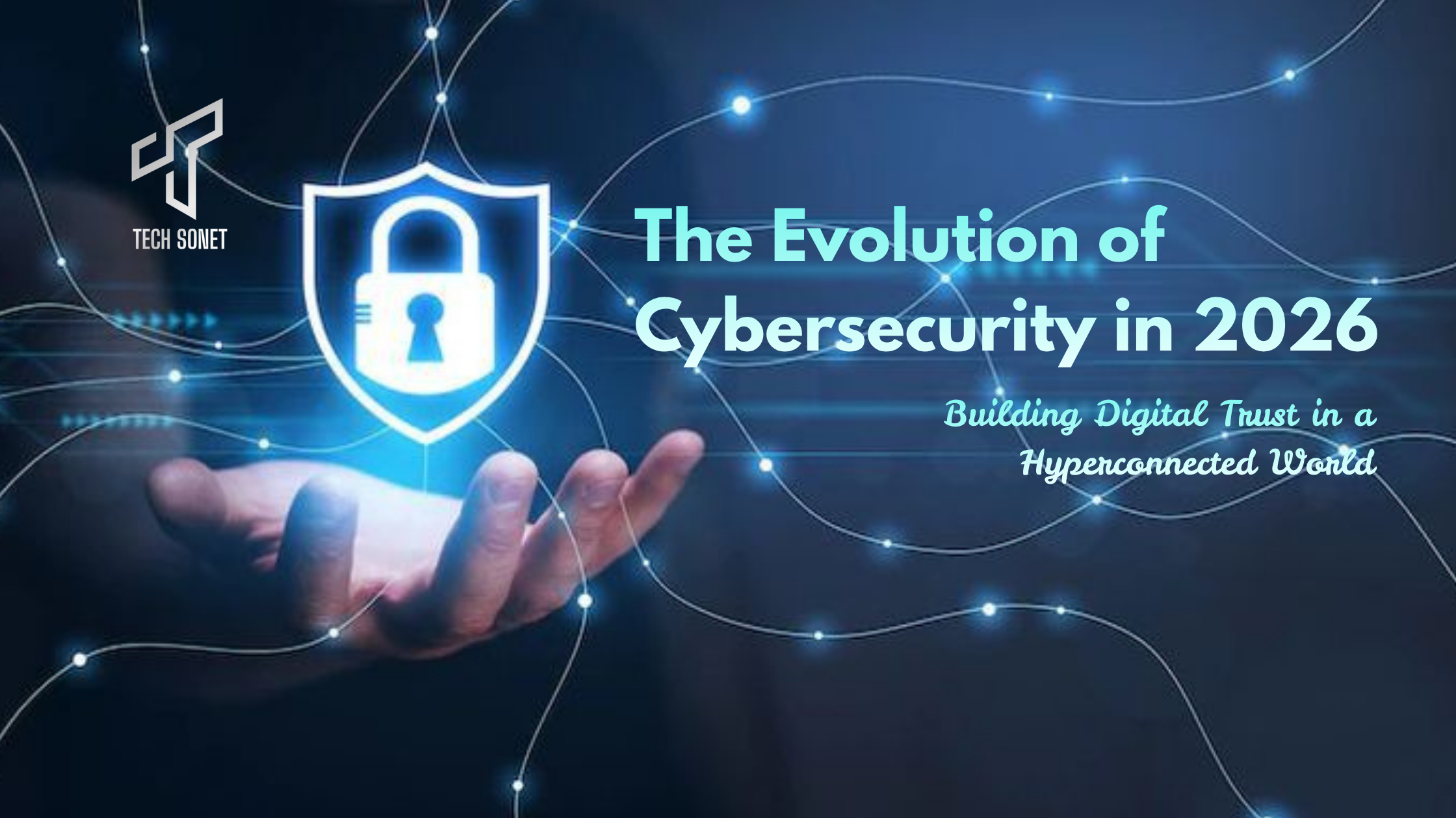 The Evolution of Cybersecurity in 2026: Building Digital Trust in a Hyperconnected World