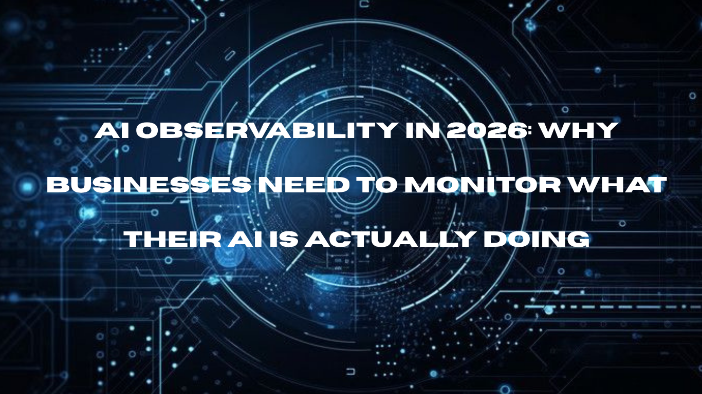 AI Observability in 2026: Why Businesses Need to Monitor What Their AI Is Actually Doing
